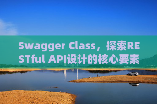 Swagger Class,探索RESTful API设计的核心要素